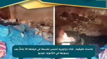 مأساة حقيقية.. فتاة جزائرية تحبس نفسها في غرفتها 26 عاماً بعد رسوبها في الثانوية ـ فيديو